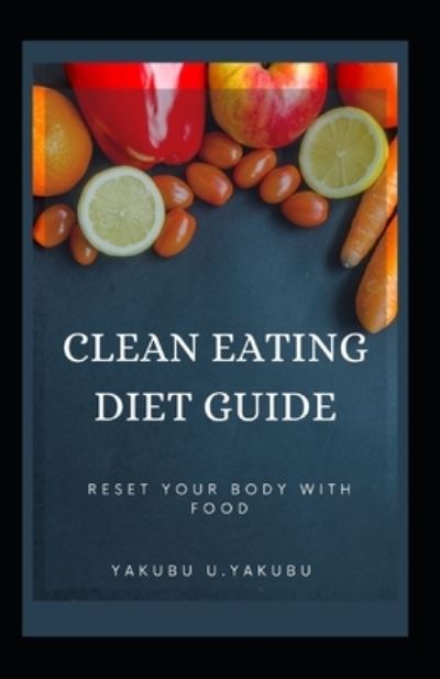 Cover for Yakubu Yakubu · Clean Eating Diet Guide: Reset Your Body With Food (Taschenbuch) (2021)