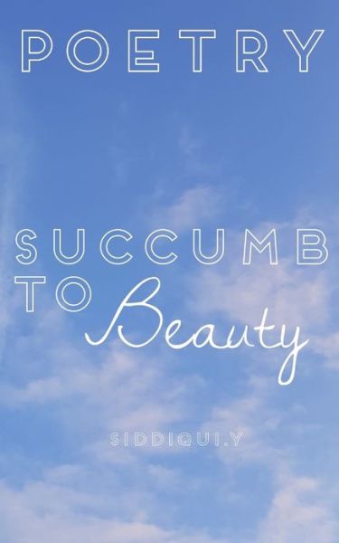 Cover for Yalda Siddiqui · Succumb To Beauty: Poetry Collection (Pocketbok) (2021)