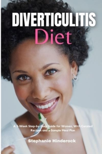 Diverticulitis Diet: A 3-Week Step-by-Step Guide for Women, With Curated Recipes and a Sample Meal Plan - Stephanie Hinderock - Books - Independently Published - 9798742915478 - April 23, 2021