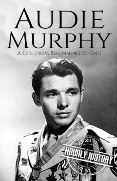 Audie Murphy: A Life from Beginning to End - Hourly History - Livres - Independently Published - 9798771584478 - 22 novembre 2021