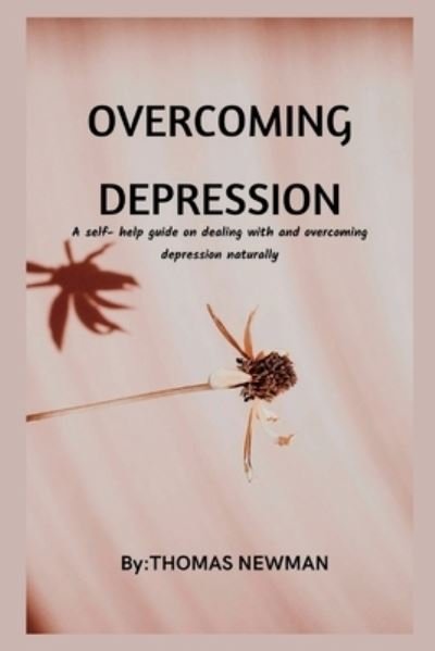 Cover for Thomas Newman · Overcoming Depression: A self- help guide on dealing with and overcoming depression naturally (Paperback Book) (2022)