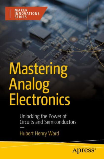 Cover for Hubert Henry Ward · Mastering Analog Electronics: Unlocking the Power of Circuits and Semiconductors - Maker Innovations Series (Paperback Bog) (2024)