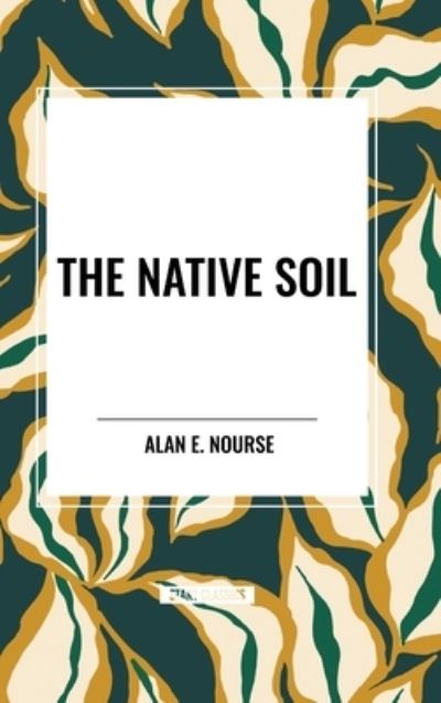 Cover for Alan E Nourse · The Native Soil (Hardcover Book) (2024)