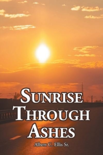 Cover for Ellis, Albert C, Sr · Sunrise Through Ashes (Paperback Book) (2022)