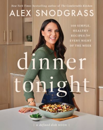 Cover for Alex Snodgrass · Dinner Tonight: 100 Simple, Healthy Recipes for Every Night of the Week - A Defined Dish Book (Hardcover Book) (2024)