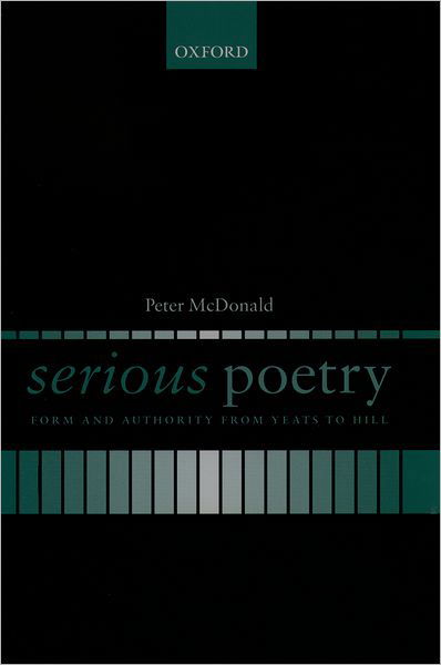 Cover for McDonald, Peter (, Christopher Tower Student and Tutor in Poetry in English, Christ Church, Oxford) · Serious Poetry: Form and Authority from Yeats to Hill (Hardcover Book) (2002)