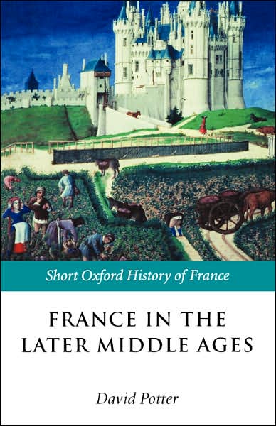 Cover for Potter, David, · France in the Later Middle Ages 1200-1500 - Short Oxford History of France (Hardcover Book) (2003)