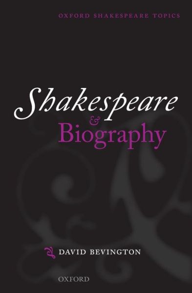 Cover for Bevington, David (, Phyllis Fay Horton Distinguished Service Professor Emeritus in the Humanities; Professor in English Language and Literature and Comparative Literature, University of Chicago.) · Shakespeare and Biography - Oxford Shakespeare Topics (Paperback Book) (2010)