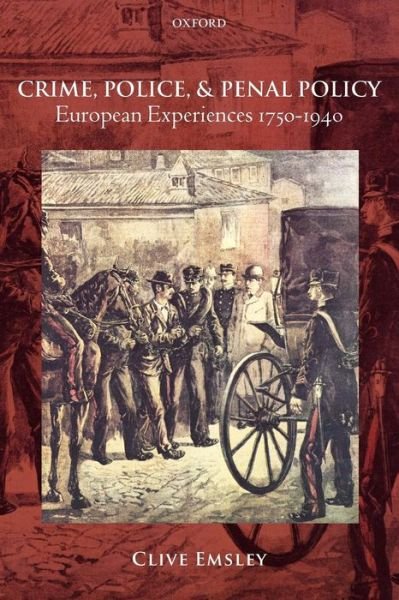 Cover for Emsley, Clive (Professor of History and Co-Director of the International Centre for Comparative Criminological Research at the Open University) · Crime, Police, and Penal Policy: European Experiences 1750-1940 (Taschenbuch) (2013)