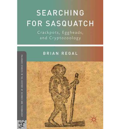 B. Regal · Searching for Sasquatch: Crackpots, Eggheads, and Cryptozoology - Palgrave Studies in the History of Science and Technology (Hardcover Book) (2011)