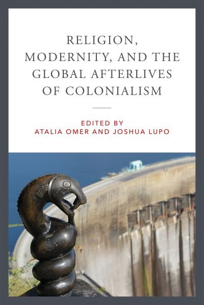 Cover for Atalia Omer · Religion, Modernity, and the Global Afterlives of Colonialism - Contending Modernities (Gebundenes Buch) (2024)