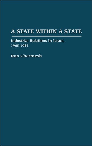 Cover for Ran Chermesh · A State Within a State: Industrial Relations in Israel, 1965-1987 (Innbunden bok) (1993)