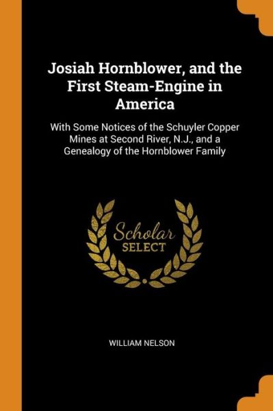 Cover for William Nelson · Josiah Hornblower, and the First Steam-Engine in America With Some Notices of the Schuyler Copper Mines at Second River, N.J., and a Genealogy of the Hornblower Family (Paperback Book) (2018)