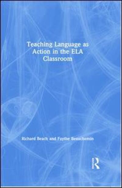 Cover for Beach, Richard (University of Minnesota, USA) · Teaching Language as Action in the ELA Classroom (Hardcover Book) (2019)