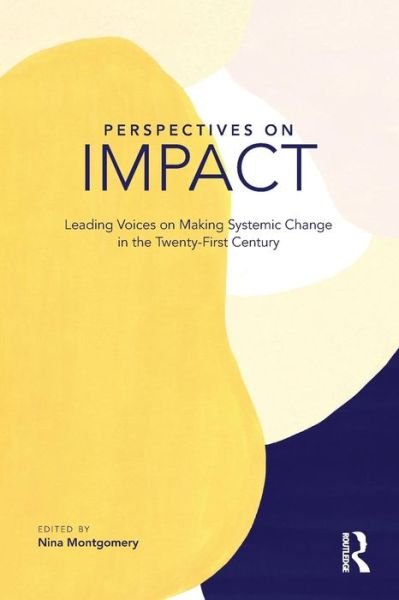 Nina Montgomery · Perspectives on Impact: Leading Voices On Making Systemic Change in the Twenty-First Century (Paperback Book) (2019)