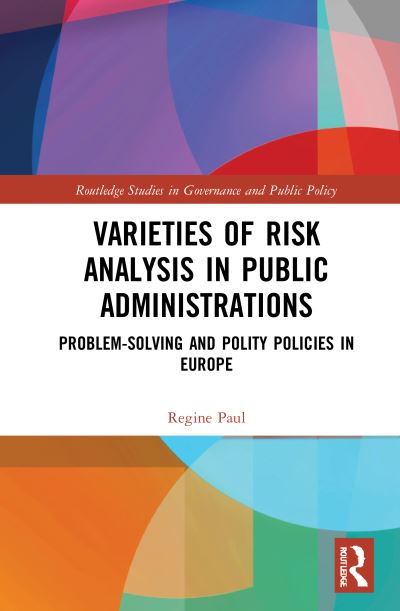 Cover for Paul, Regine (Universitat Bielefeld, Germany) · Varieties of Risk Analysis in Public Administrations: Problem-Solving and Polity Policies in Europe - Routledge Studies in Governance and Public Policy (Hardcover Book) (2021)