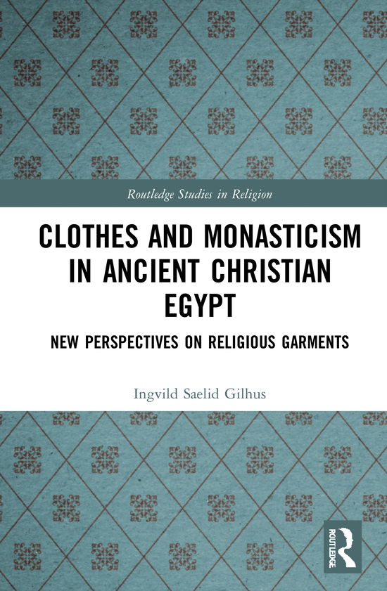 Cover for Ingvild Sælid Gilhus · Clothes and Monasticism in Ancient Christian Egypt: A New Perspective on Religious Garments - Routledge Studies in Religion (Hardcover Book) (2021)