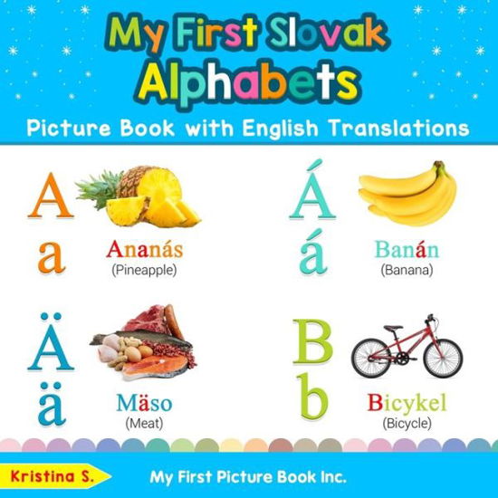 Cover for Kristina S · My First Slovak Alphabets Picture Book with English Translations: Bilingual Early Learning &amp; Easy Teaching Slovak Books for Kids - Teach &amp; Learn Basic Slovak Words for Children (Paperback Book) (2019)