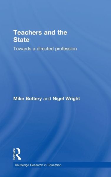 Cover for Bottery, Mike (University of Hull, UK) · Teachers and the State: Towards a Directed Profession - Routledge Research in Education (Hardcover Book) (2000)