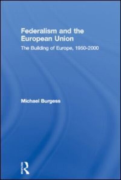 Cover for Michael Burgess · Federalism and the European Union: The Building of Europe, 1950-2000 (Pocketbok) (2000)
