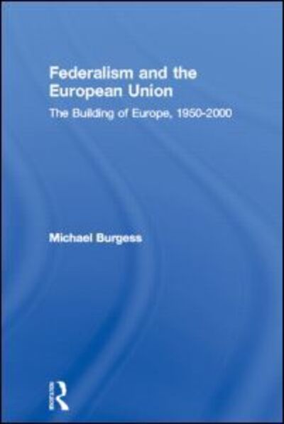 Cover for Michael Burgess · Federalism and the European Union: The Building of Europe, 1950-2000 (Taschenbuch) (2000)