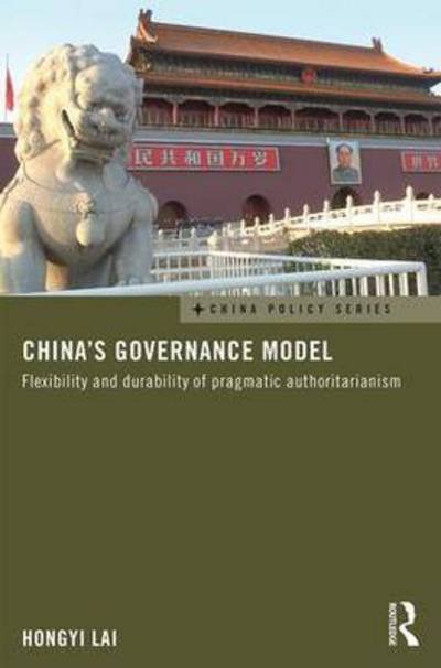Cover for Lai, Hongyi (University of Nottingham, UK) · China's Governance Model: Flexibility and Durability of Pragmatic Authoritarianism - China Policy Series (Paperback Book) (2016)