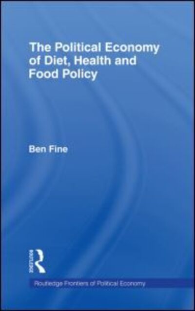 The Political Economy of Diet, Health and Food Policy - Routledge Frontiers of Political Economy - Ben Fine - Książki - Taylor & Francis Ltd - 9780415862479 - 9 września 2013