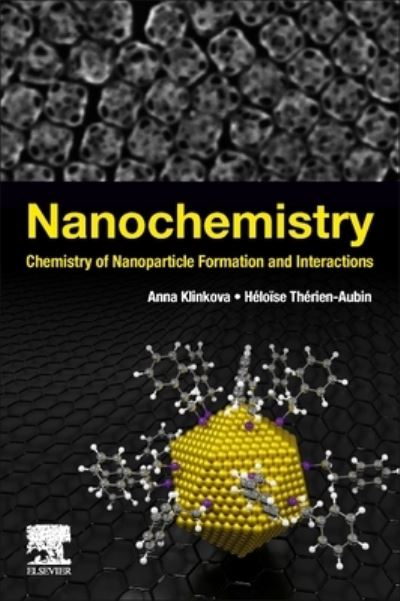 Cover for Klinkova, Anna (Assistant Professor, Department of Chemistry Waterloo Institute for Nanotechnology, University of Waterloo, Ontario, Canada) · Nanochemistry: Chemistry of Nanoparticle Formation and Interactions (Paperback Book) (2023)