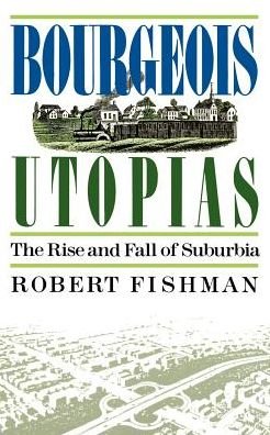 Cover for Robert Fishman · Bourgeois Utopias: the Rise and Fall of Suburbia (Taschenbuch) [3.1.1989 edition] (1989)