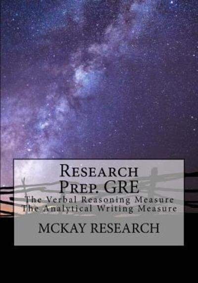 Research Prep. GRE : The Verbal Reasoning Measure, The Analytical Writing Measure - McKay Research - Boeken - MCKAY PUBLISHING - 9780578404479 - 9 november 2018