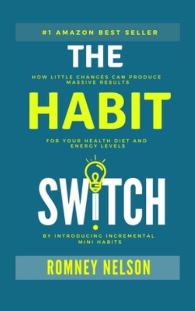 Cover for Romney Nelson · The Habit Switch: How Little Changes Can Produce Massive Results for Your Health, Diet and Energy Levels by Introducing Incremental Mini Habits (Hardcover Book) (2020)