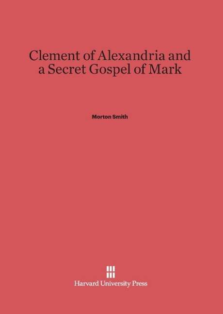 Cover for Morton Smith · Clement of Alexandria and a Secret Gospel of Mark (Hardcover Book) [Reprint 2014 edition] (1973)