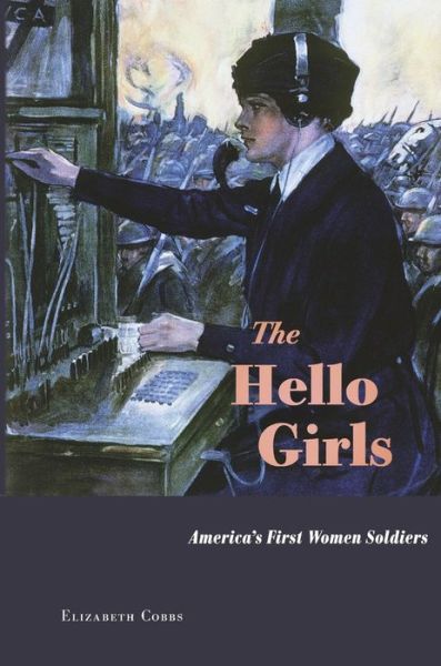 Cover for Elizabeth Cobbs · The Hello Girls: America's First Women Soldiers (Inbunden Bok) (2017)