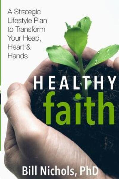 Healthy Faith - Phd Bill Nichols - Bøger - Gwn Publishing - 9780692692479 - 11. april 2016