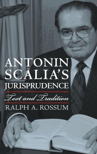 Cover for Ralph A. Rossum · Antonin Scalia's Jurisprudence: Text and Tradition (Hardcover Book) (2006)