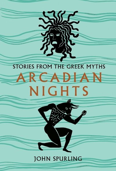Cover for John Spurling · Arcadian Nights: Gods, Heroes and Monsters from Greek Myth (Hardcover Book) (2016)