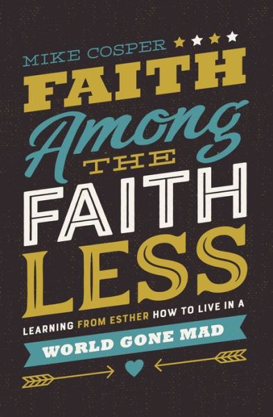 Cover for Mike Cosper · Faith Among the Faithless: Learning from Esther How to Live in a World Gone Mad (Paperback Book) (2018)