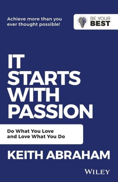 It Starts with Passion: Do What You Love and Love What You Do - Be Your Best - Keith Abraham - Livros - John Wiley & Sons Australia Ltd - 9780730369479 - 1 de fevereiro de 2019