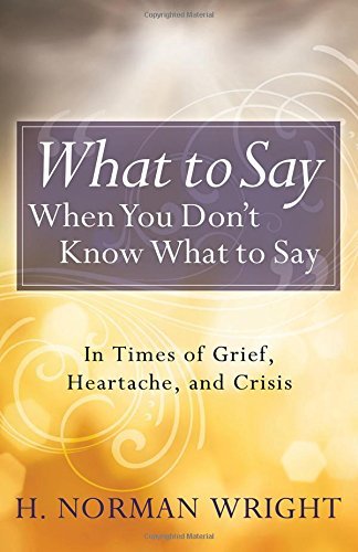 Cover for H. Norman Wright · What to Say When You Don't Know What to Say: In Times of Grief, Heartache, and Crisis (Paperback Book) (2014)