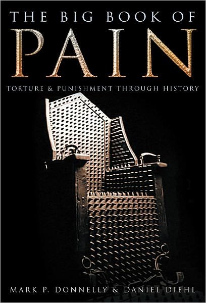 The Big Book of Pain: Torture and Punishment Through History - Mark P Donnelly - Books - The History Press Ltd - 9780752459479 - 2011