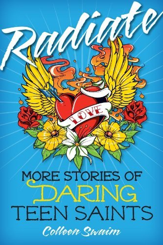 Cover for Colleen Swaim · Radiate: More Stories of Daring Teen: More Stories of Daring Teen Saints (Paperback Book) (2012)