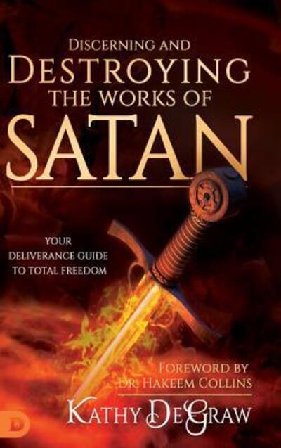 Discerning and Destroying the Works of Satan: Your Deliverance Guide to Total Freedom - Kathy Degraw - Livros - Destiny Image Incorporated - 9780768443479 - 1 de agosto de 2018