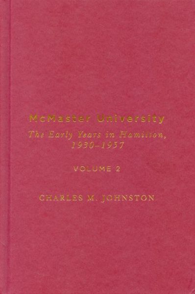 Cover for Charles M. Johnston · McMaster University, Volume 2: The Early Years in Hamilton, 1930-1957 (Hardcover Book) (2015)