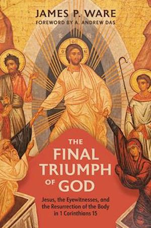 Cover for James P. Ware · The Final Triumph of God: Jesus, the Eyewitnesses, and the Resurrection of the Body in 1 Corinthians 15 (Hardcover Book) (2025)