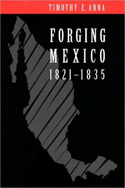 Cover for Timothy E. Anna · Forging Mexico, 1821-1835 (Innbunden bok) (1998)