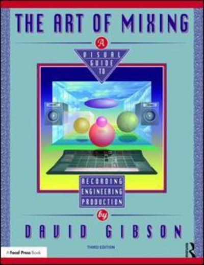 Cover for David Gibson · The Art of Mixing: A Visual Guide to Recording, Engineering, and Production (Inbunden Bok) (2018)