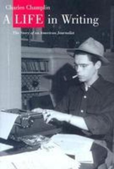 Cover for Charles Champlin · A Life in Writing: The Story of an American Journalist (Hardcover Book) (2006)