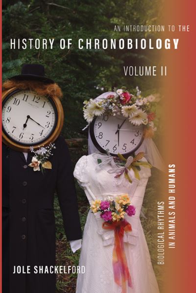 An Introduction to the History of Chronobiology, Volume 2: Biological Rhythms in Animals and Humans - Jole Shackelford - Books - University of Pittsburgh Press - 9780822947479 - November 29, 2022