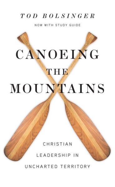 Cover for Tod Bolsinger · Canoeing the Mountains – Christian Leadership in Uncharted Territory (Inbunden Bok) [Expanded edition] (2018)