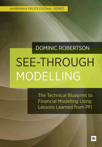 Cover for Dominic Robertson · See-Through Modelling: The Technical Blueprint to Financial Modelling Using Lessons Learned from PFI (Pocketbok) (2013)